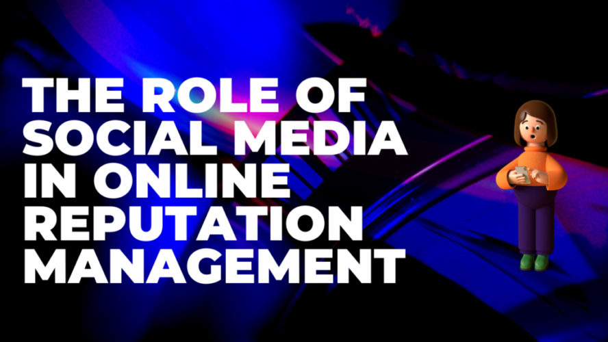 The Role of Social Media in Online Reputation Management